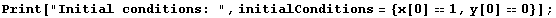 Print["Initial conditions: ", initialConditions = {x[0] == 1, y[0] == 0}] ;