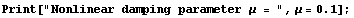 Print["Nonlinear damping parameter μ = ", μ = 0.1] ;