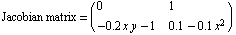 Jacobian matrix =  ( {{0, 1}, {-0.2 x y - 1, 0.1 - 0.1 x^2}} )