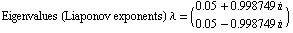 Eigenvalues (Liaponov exponents) λ =  ( {{0.05 + 0.998749 }, {0.05 - 0.998749 }} )