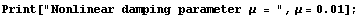 Print["Nonlinear damping parameter μ = ", μ = 0.01] ;