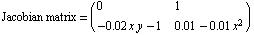 Jacobian matrix =  ( {{0, 1}, {-0.02 x y - 1, 0.01 - 0.01 x^2}} )