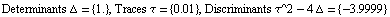 Determinants Δ =  {1.} , Traces τ =  {0.01} , Discriminants τ^2 - 4 Δ =  {-3.9999}