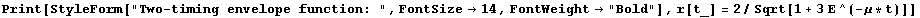 Print[StyleForm["Two-timing envelope function: ", FontSize→14, FontWeight→"Bold"], r[t_] = 2/Sqrt[1 + 3E^(-μ * t)]]