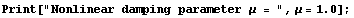 Print["Nonlinear damping parameter μ = ", μ = 1.] ;