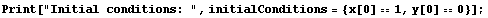 Print["Initial conditions: ", initialConditions = {x[0] == 1, y[0] == 0}] ;