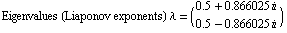 Eigenvalues (Liaponov exponents) λ =  ( {{0.5 + 0.866025 }, {0.5 - 0.866025 }} )