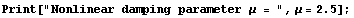 Print["Nonlinear damping parameter μ = ", μ = 2.5] ;