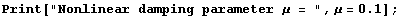 Print["Nonlinear damping parameter μ = ", μ = 0.1] ;